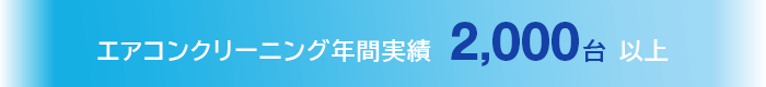 エアコンクリーニング年間実績　2,000台 以上